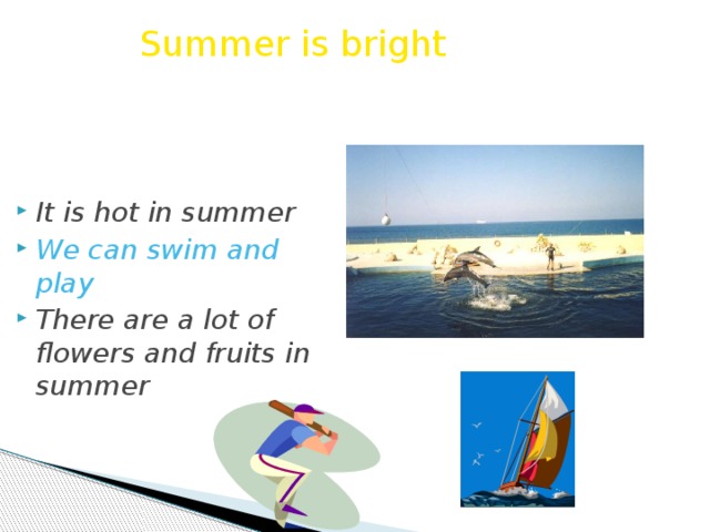 Summer is bright It is hot in summer We can swim and play There are a lot of flowers and fruits in summer 