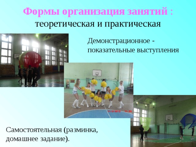 Формы организация занятий :  теоретическая и практическая Демонстрационное - показательные выступления Самостоятельная (разминка, домашнее задание). 