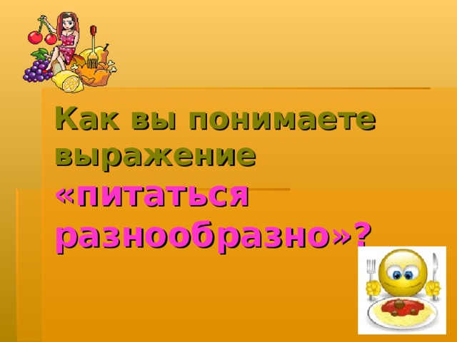 Как вы понимаете выражение  «питаться разнообразно»? 