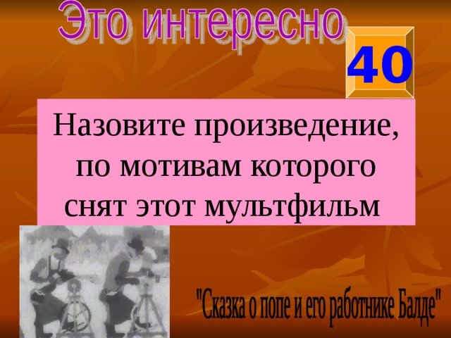 40 Назовите произведение, по мотивам которого снят этот мультфильм 