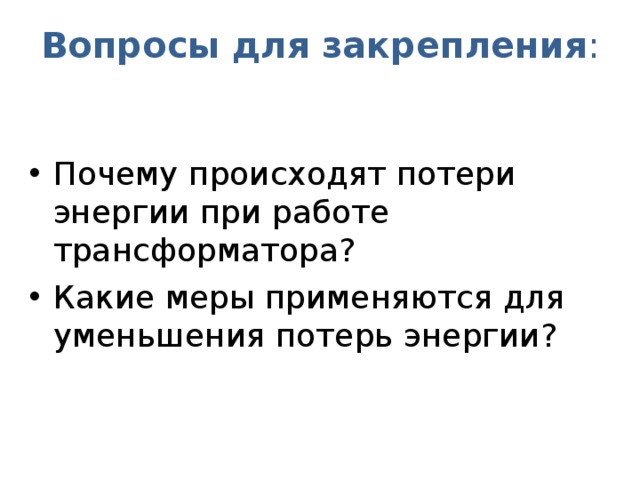 Вопросы для закрепления : Почему происходят потери энергии при работе трансформатора? Какие меры применяются для уменьшения потерь энергии?  