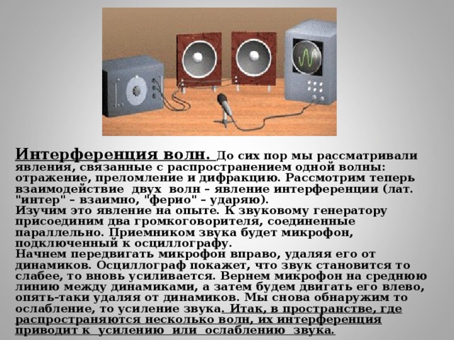 Интерференция волн. До сих пор мы рассматривали явления, связанные с распространением одной волны: отражение, преломление и дифракцию. Рассмотрим теперь взаимодействие двух волн – явление интерференции (лат. 