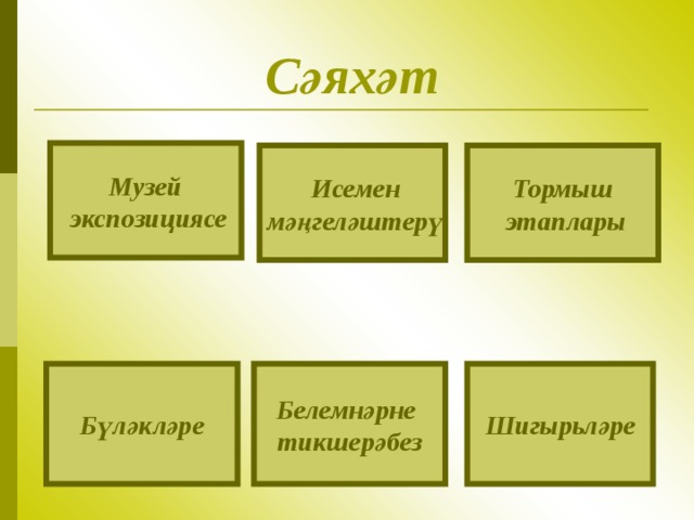 С әяхәт Музей  экспозициясе Тормыш  этаплары  Исемен  м әңгеләштерү Бүләкләре Шигыр ь ләре Белемнәрне тикшерәбез 