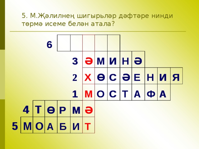 5. М.Җәлилнең шигыр ь ләр дәфтәре нинди төрмә исеме белән атала ? 6 6       5 4   5 4     3 М 3     Т     Т   2 Ә   Ә Ө Ө 2   О   1 М 1 А М Р Х Х     Р И Ө М Б   И М М Ө М   Н О О Н И Ә Ә   С С   С Ә Т Ә С Ә Ә Т Т Е Е А Н А Н Ф Ф И И Я Я А А 