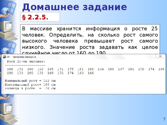 Домашнее задание § 2.2.5. В массиве хранится информация о росте 25 человек. Определить, на сколько рост самого высокого человека превышает рост самого низкого. Значение роста задавать как целое случайное число от 160 до 190.  