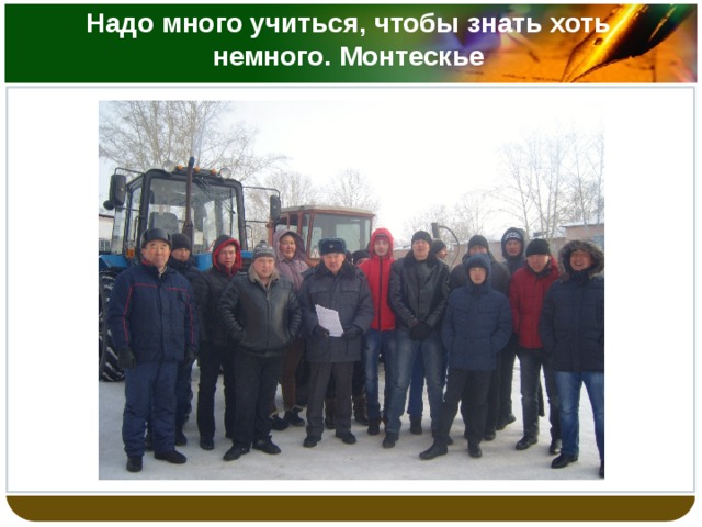 Надо много учиться, чтобы знать хоть немного. Монтескье   