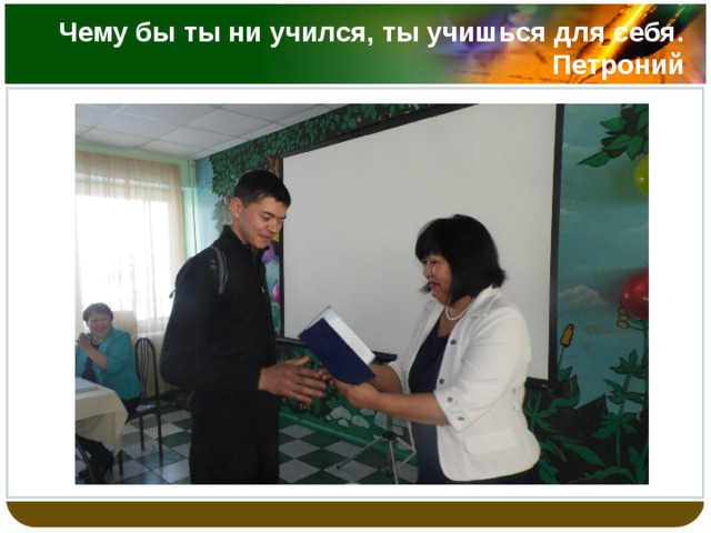 Чему бы ты ни учился, ты учишься для себя. Петроний 
