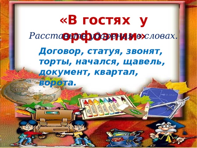 «В гостях у орфоэпии» Расставьте ударения в словах. Договор, статуя, звонят, торты, начался, щавель, документ, квартал, ворота. 