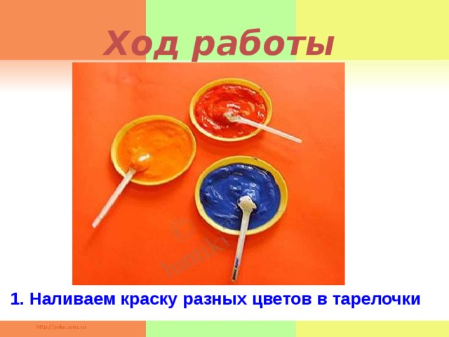 Ход работы  1. Наливаем краску разных цветов в тарелочки   