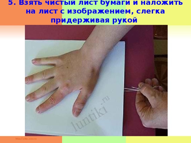  5. Взять чистый лист бумаги и наложить на лист с изображением, слегка придерживая рукой     