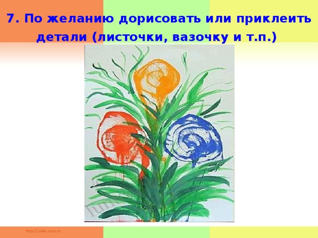 7. По желанию дорисовать или приклеить детали (листочки, вазочку и т.п.)   