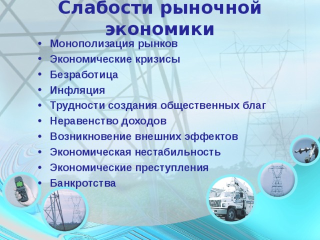 Слабости рыночной экономики Монополизация рынков Экономические кризисы Безработица Инфляция Трудности создания общественных благ Неравенство доходов Возникновение внешних эффектов Экономическая нестабильность Экономические преступления Банкротства  
