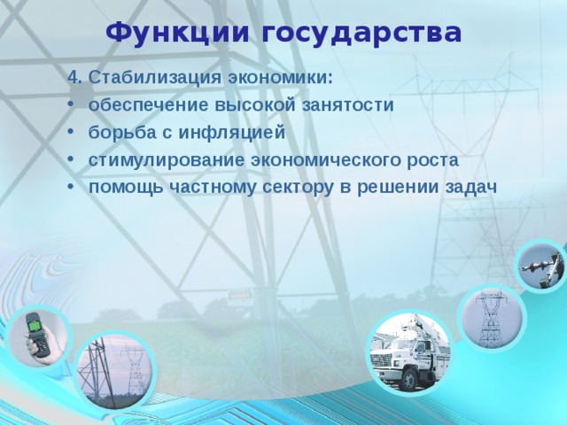Функции государства 4. Стабилизация экономики: обеспечение высокой занятости борьба с инфляцией стимулирование экономического роста помощь частному сектору в решении задач   