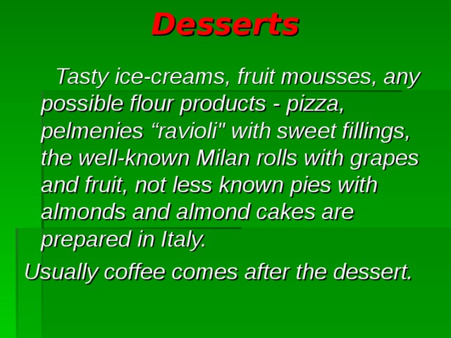 Desserts   Tasty ice-creams, fruit mousses, any possible flour products - pizza, pelmenies “ ravioli 