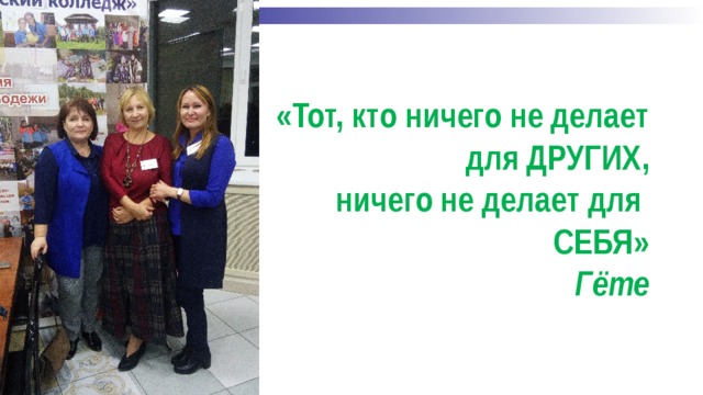 «Тот, кто ничего не делает для ДРУГИХ,  ничего не делает для  СЕБЯ»  Гёте 