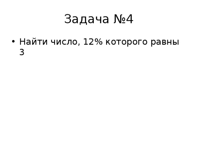 Задача №4 Найти число, 12% которого равны 3 