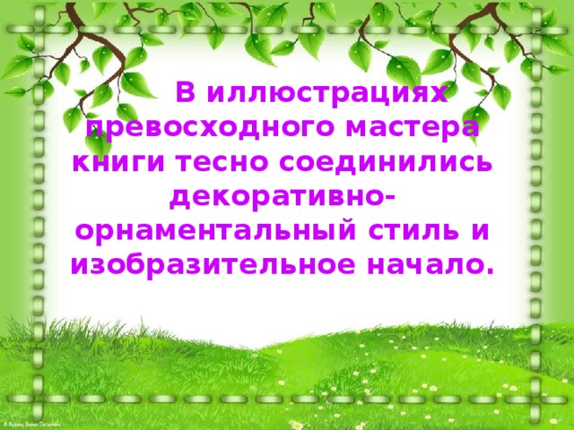   В иллюстрациях превосходного мастера книги тесно соединились декоративно-орнаментальный стиль и изобразительное начало.  