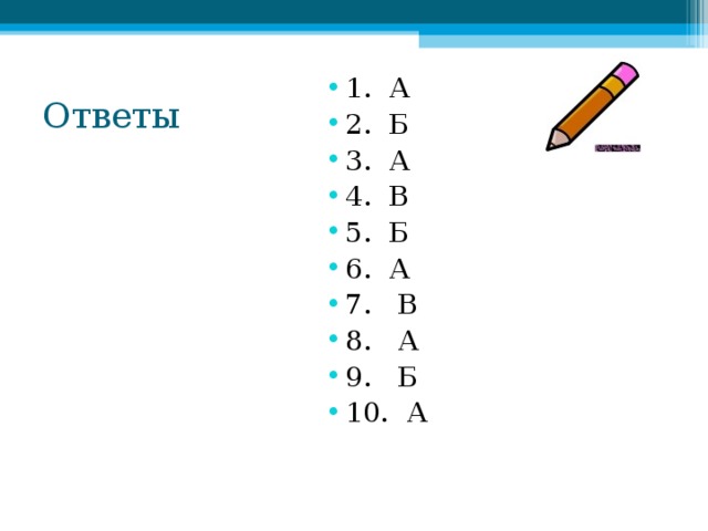 1. А 2. Б 3. А 4. В 5. Б 6. А 7. В 8. А 9. Б 10. А Ответы   