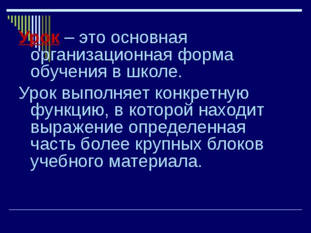 Урок  – это основная организационная форма обучения в школе. Урок выполняет конкретную функцию, в которой находит выражение определенная часть более крупных блоков учебного материала. 