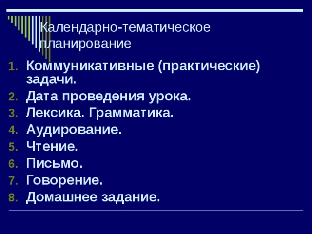 Календарно-тематическое планирование Коммуникативные (практические) задачи. Дата проведения урока. Лексика. Грамматика. Аудирование. Чтение. Письмо. Говорение. Домашнее задание.   