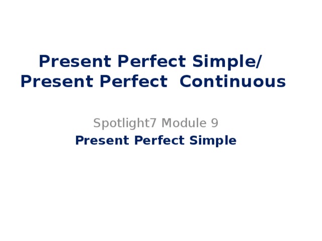 Present Perfect Simple/  Present Perfect Continuous Spotlight7 Module 9 Present Perfect Simple 