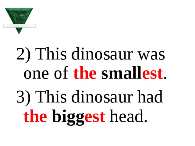 2) This dinosaur was one of the small est . 3) This dinosaur had the bigg est head. 
