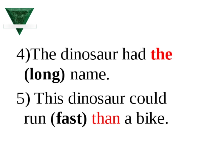 4)The dinosaur had the (long) name. 5) This dinosaur could run ( fast)  than a bike. 