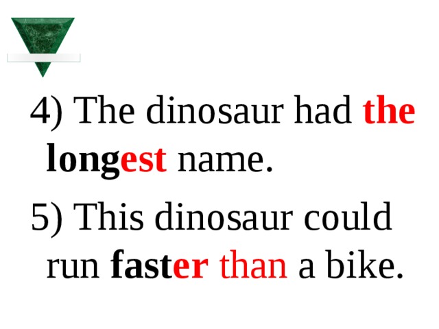 4) The dinosaur had the long est name. 5) This dinosaur could run fast er  than a bike. 