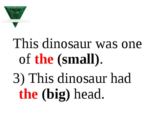 This dinosaur was one of the (small) . 3) This dinosaur had the (big) head. 