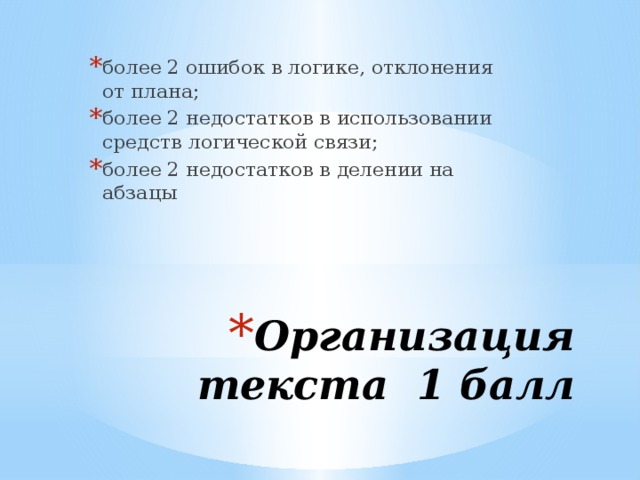 более 2 ошибок в логике, отклонения от плана; более 2 недостатков в использовании средств логической связи; более 2 недостатков в делении на абзацы Организация текста 1 балл 