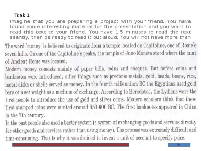 Task 1 Imagine that you are preparing a project with your friend. You have found some interesting material for the presentation and you want to read this text to your friend. You have 1.5 minutes to read the text silently, then be ready to read it out aloud. You will not have more than 1.5 minutes to read it. There is an established stereotype among foreigners that Russia is a country of eternal frost and snow-covered streets. This is all because for many years foreigners have been frightened by the phrase 