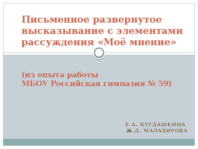 Письменное развернутое высказывание с элементами рассуждения «Моё мнение»    (из опыта работы  МБОУ Российская гимназия № 59)     Е.А. Бугдашкина Ж.Д. Малахирова 