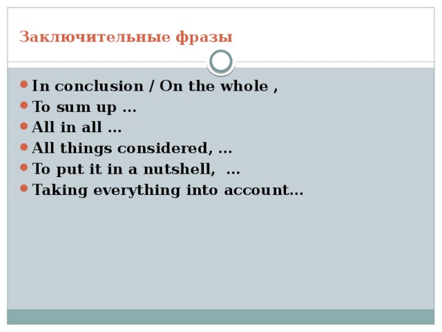 Заключительные фразы   In conclusion / On the whole , To sum up … All in all … All things considered, … To put it in a nutshell, … Taking everything into account… 