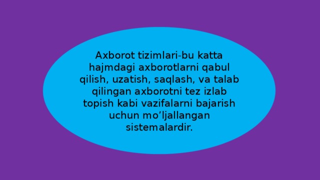 Axborot tizimlari-bu katta hajmdagi axborotlarni qabul qilish, uzatish, saqlash, va talab qilingan axborotni tez izlab topish kabi vazifalarni bajarish uchun mo’ljallangan sistemalardir. 