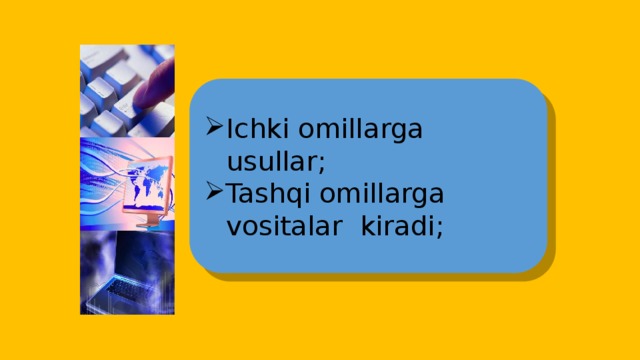 Ichki omillarga usullar; Tashqi omillarga vositalar kiradi; 