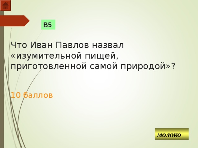 В5 Что Иван Павлов назвал «изумительной пищей, приготовленной самой природой»?    10 баллов молоко  