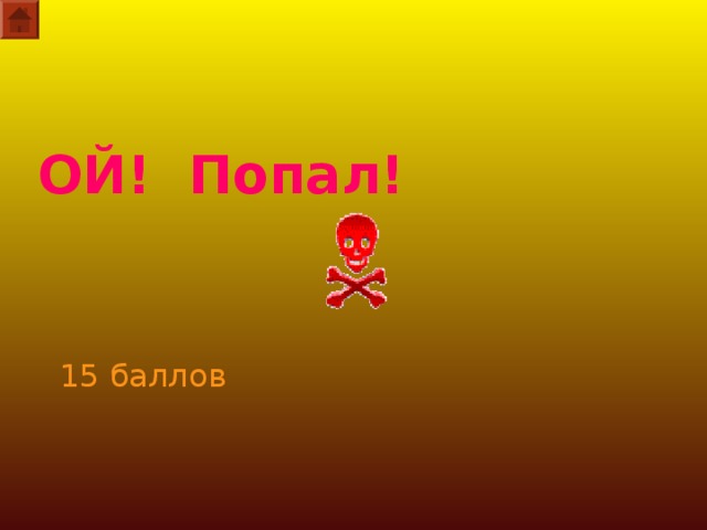ОЙ! Попал!       15 баллов  