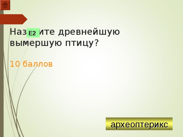  Назовите древнейшую вымершую птицу?   10 баллов Е2 археоптерикс  