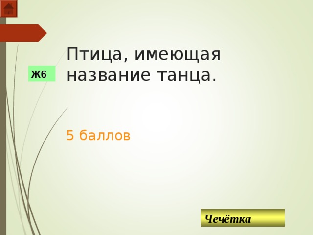 Птица, имеющая название танца.    5 баллов Ж6 Чечётка  