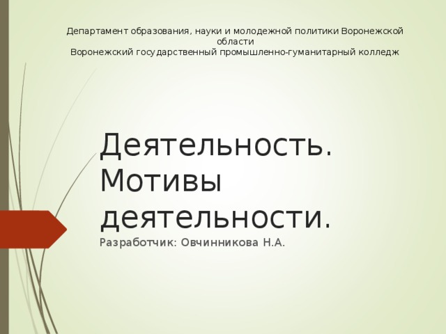 Департамент образования, науки и молодежной политики Воронежской области Воронежский государственный промышленно-гуманитарный колледж Деятельность.  Мотивы деятельности.   Разработчик: Овчинникова Н.А. 