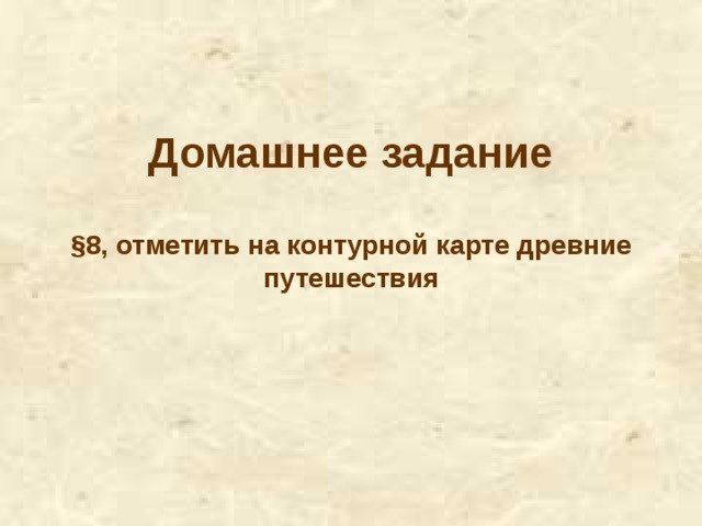 Домашнее задание   §8, отметить на контурной карте древние путешествия   