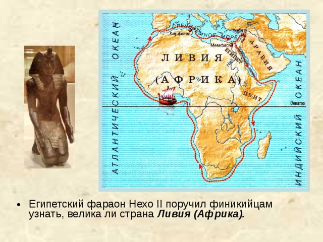 Египетский фараон Нехо II поручил финикийцам узнать, велика ли страна Ливия (Африка). 