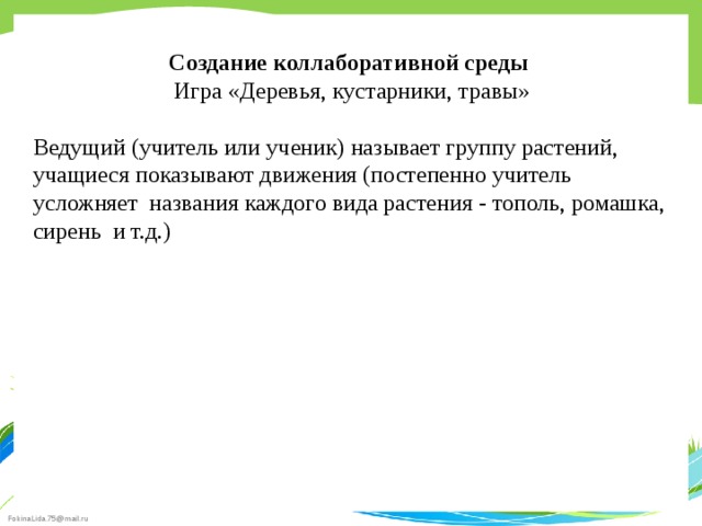 Создание коллаборативной среды Игра «Деревья, кустарники, травы» Ведущий (учитель или ученик) называет группу растений, учащиеся показывают движения (постепенно учитель усложняет названия каждого вида растения - тополь, ромашка, сирень и т.д.) 