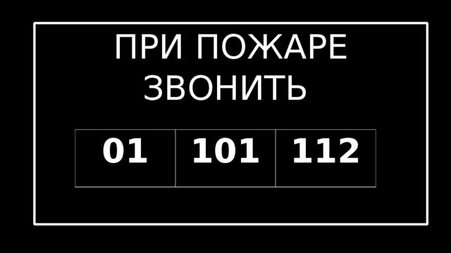 ПРИ ПОЖАРЕ ЗВОНИТЬ 01 101 112 