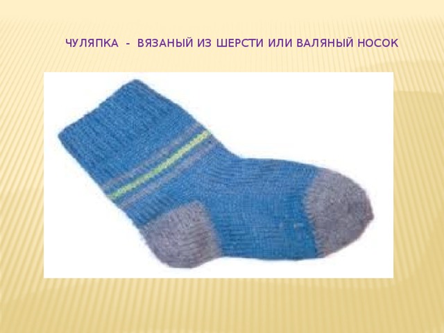 ЧУЛЯПКА - ВЯЗАНЫЙ ИЗ ШЕРСТИ ИЛИ ВАЛЯНЫЙ НОСОК 