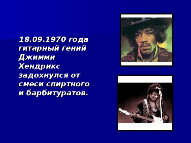  18.09.1970 года гитарный гений Джимми Хендрикс задохнулся от смеси спиртного и барбитуратов. 