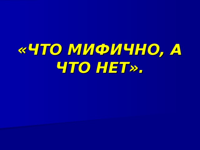 «ЧТО МИФИЧНО, А ЧТО НЕТ». 