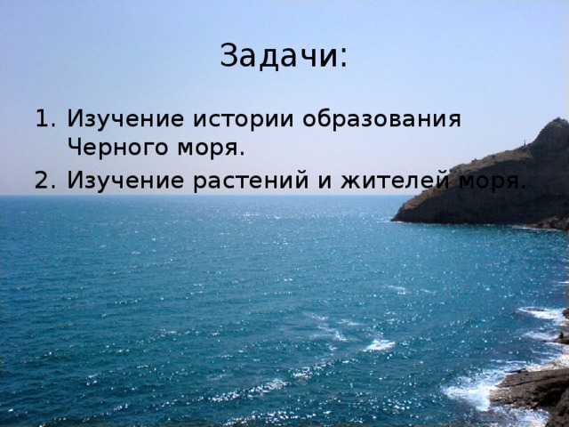 Задачи : Изучение истории образования Черного моря. Изучение растений и жителей моря. 