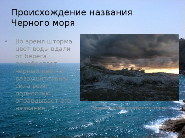 Происхождение названия Черного моря Во время шторма цвет воды вдали от берега приобретает черный цвет, а разрушительная сила волн полностью оправдывает его название. Черное море во время шторма 