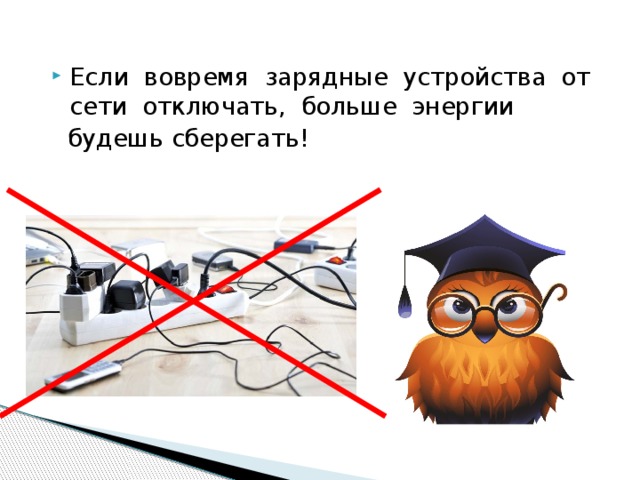 Если вовремя зарядные устройства от сети отключать, больше энергии  будешь сберегать! 